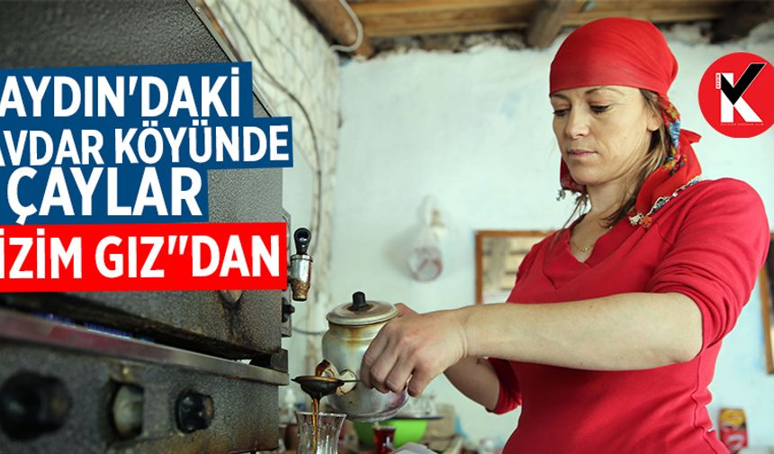 Aydın'daki Çavdar Köyünde çaylar "Bizim Gız"dan