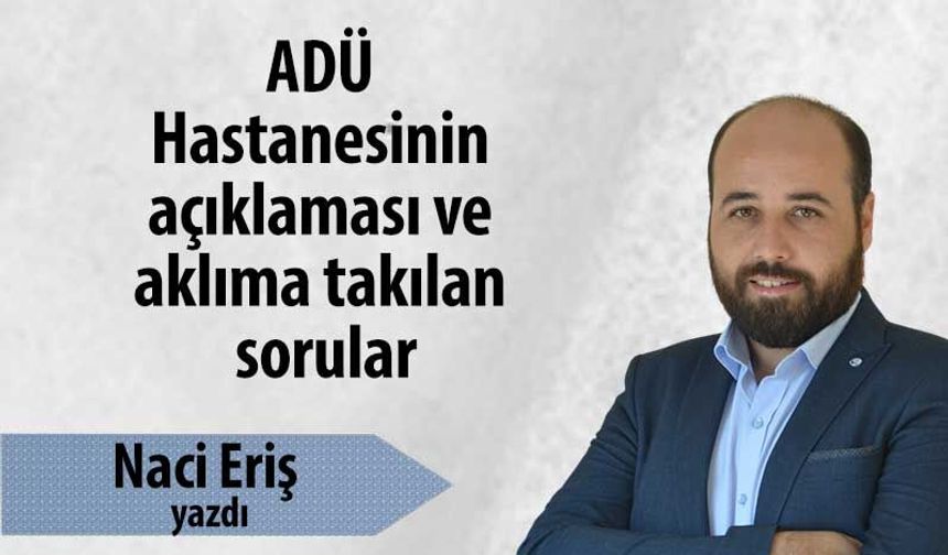 ADÜ Hastanesinin açıklaması ve aklıma takılan sorular