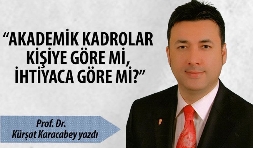 “Akademik kadrolar kişiye göre mi, ihtiyaca göre mi?”